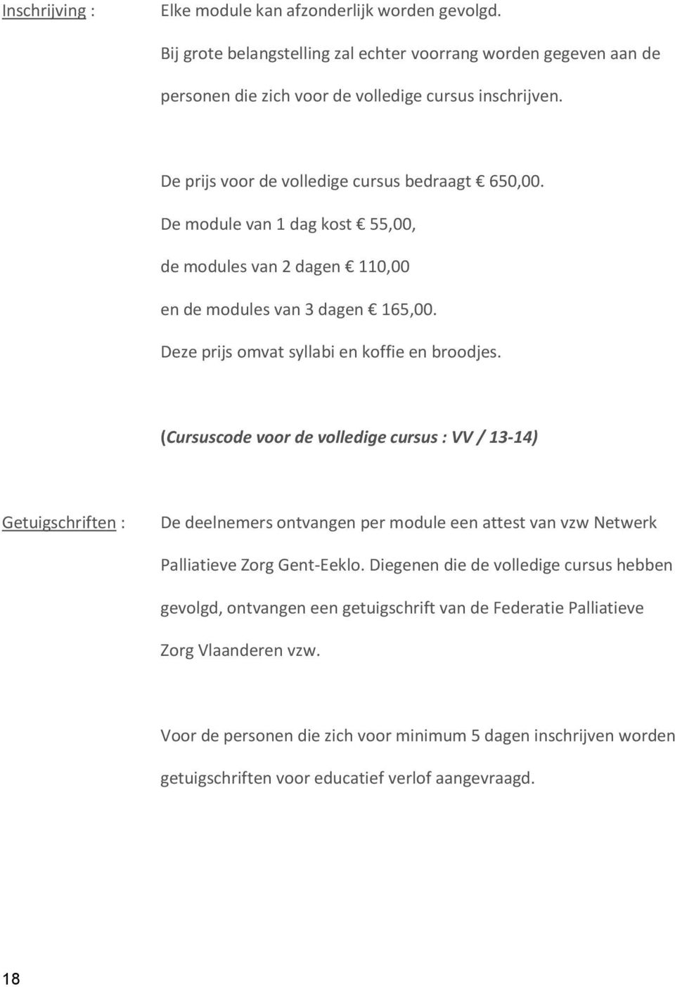 (Cursuscode voor de volledige cursus : VV / 13-14) Getuigschriften : De deelnemers ontvangen per module een attest van vzw Netwerk Palliatieve Zorg Gent-Eeklo.