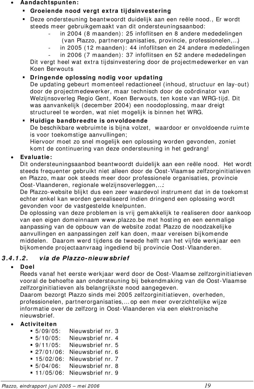 2005 (12 maanden): 44 infoflitsen en 24 andere mededelingen - in 2006 (7 maanden): 37 infoflitsen en 52 andere mededelingen Dit vergt heel wat extra tijdsinvestering door de projectmedewerker en van