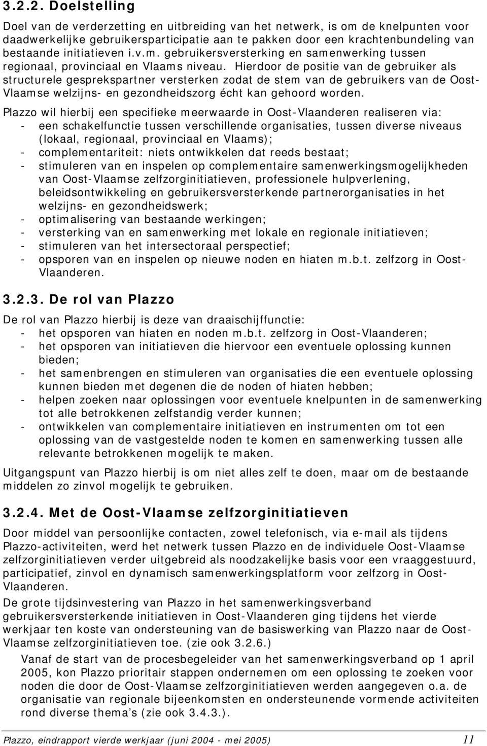 Hierdoor de positie van de gebruiker als structurele gesprekspartner versterken zodat de stem van de gebruikers van de Oost- Vlaamse welzijns- en gezondheidszorg écht kan gehoord worden.