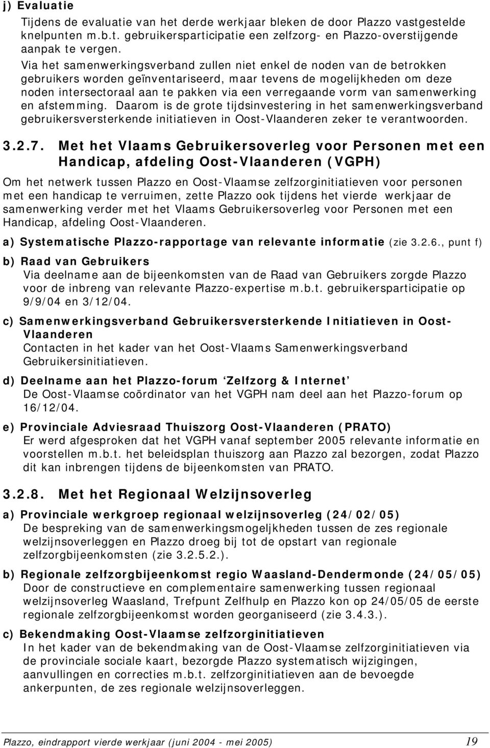 verregaande vorm van samenwerking en afstemming. Daarom is de grote tijdsinvestering in het samenwerkingsverband gebruikersversterkende initiatieven in Oost-Vlaanderen zeker te verantwoorden. 3.2.7.