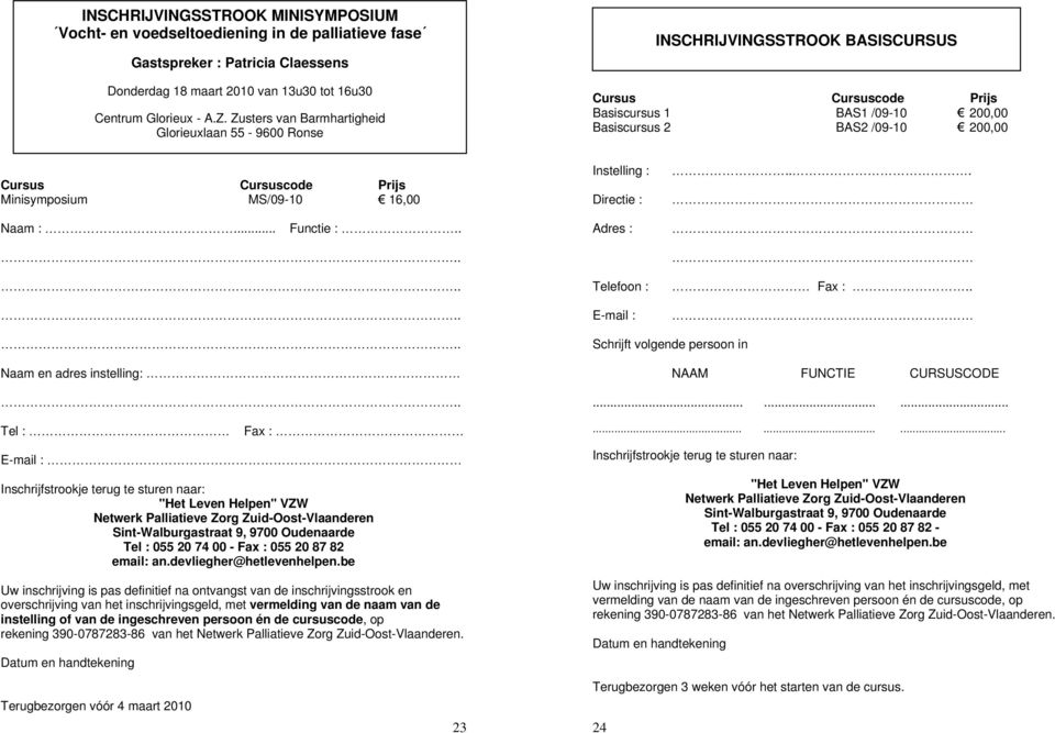 Minisymposium MS/09-10 16,00 Naam :... Functie :.. Instelling :... Directie : Adres :........ Telefoon : Fax :.. E-mail : Schrijft volgende persoon in Naam en adres instelling: NAAM FUNCTIE CURSUSCODE.