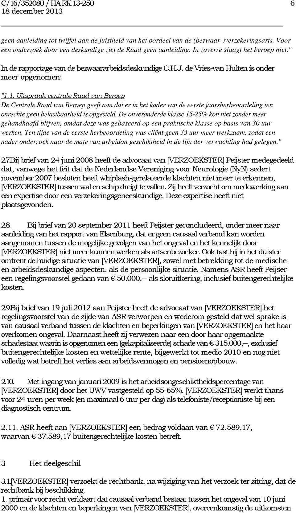 1. Uitspraak centrale Raad van Beroep De Centrale Raad van Beroep geeft aan dat er in het kader van de eerste jaarsherbeoordeling ten onrechte geen belastbaarheid is opgesteld.