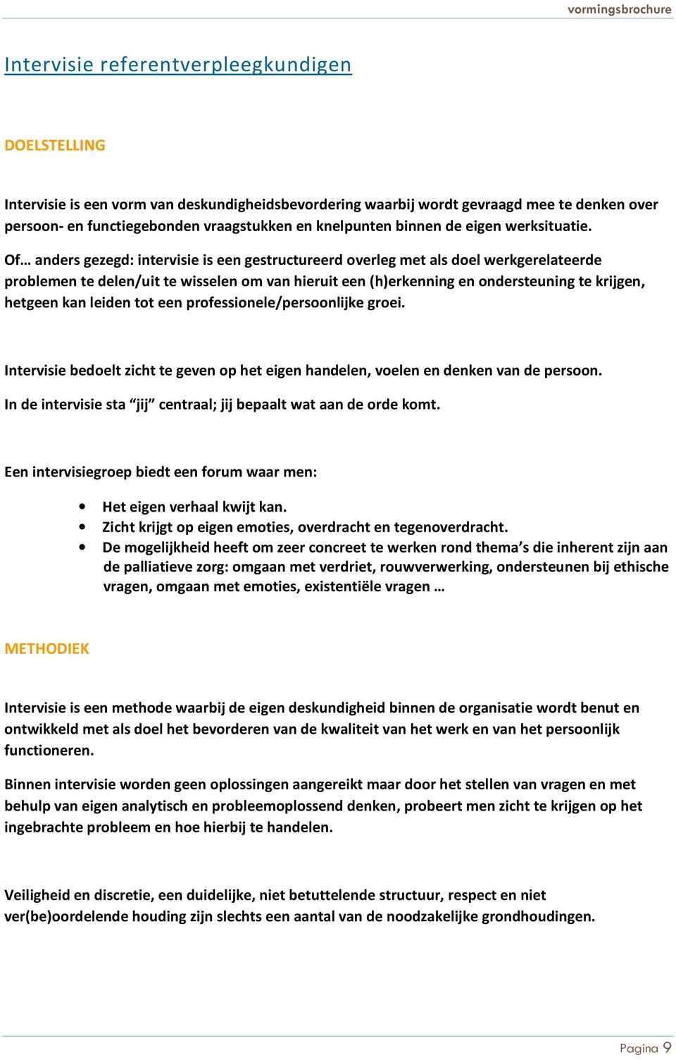 Of anders gezegd: intervisie is een gestructureerd overleg met als doel werkgerelateerde problemen te delen/uit te wisselen om van hieruit een (h)erkenning en ondersteuning te krijgen, hetgeen kan