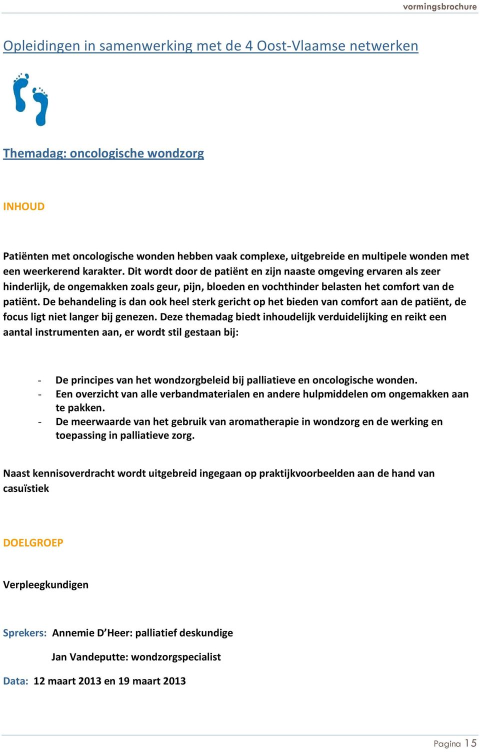 De behandeling is dan ook heel sterk gericht op het bieden van comfort aan de patiënt, de focus ligt niet langer bij genezen.