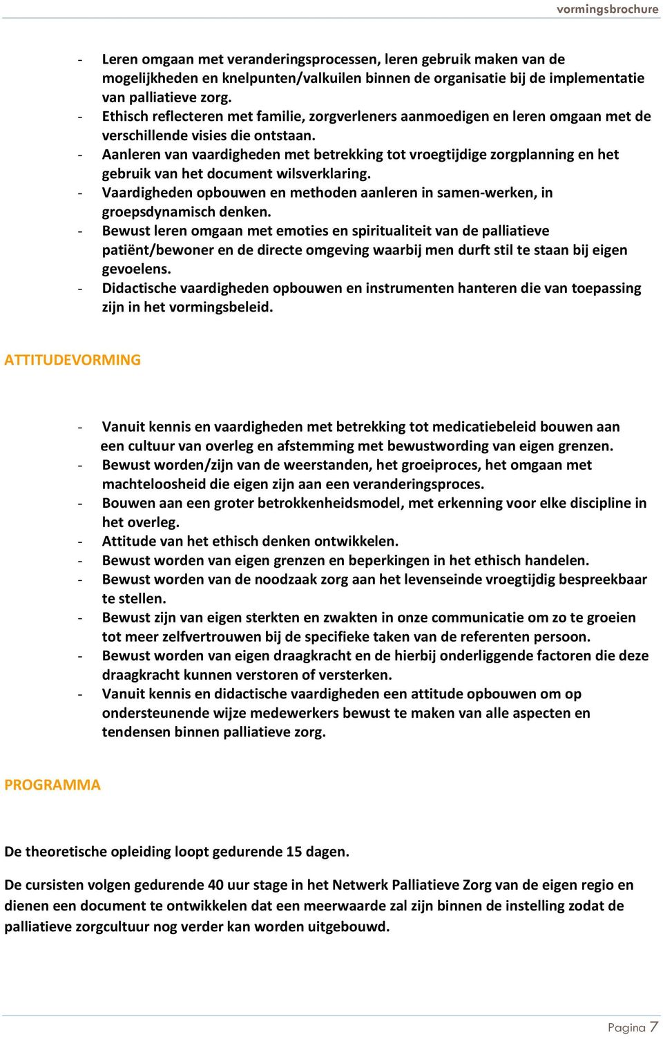 - Aanleren van vaardigheden met betrekking tot vroegtijdige zorgplanning en het gebruik van het document wilsverklaring.