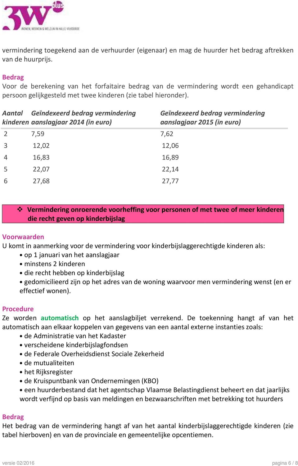 Tabel forfaitaire verminderingen Aantal Geïndexeerd bedrag vermindering kinderen aanslagjaar 2014 (in euro) 2 7,59 7,62 3 12,02 12,06 4 16,83 16,89 5 22,07 22,14 6 27,68 27,77 Geïndexeerd bedrag