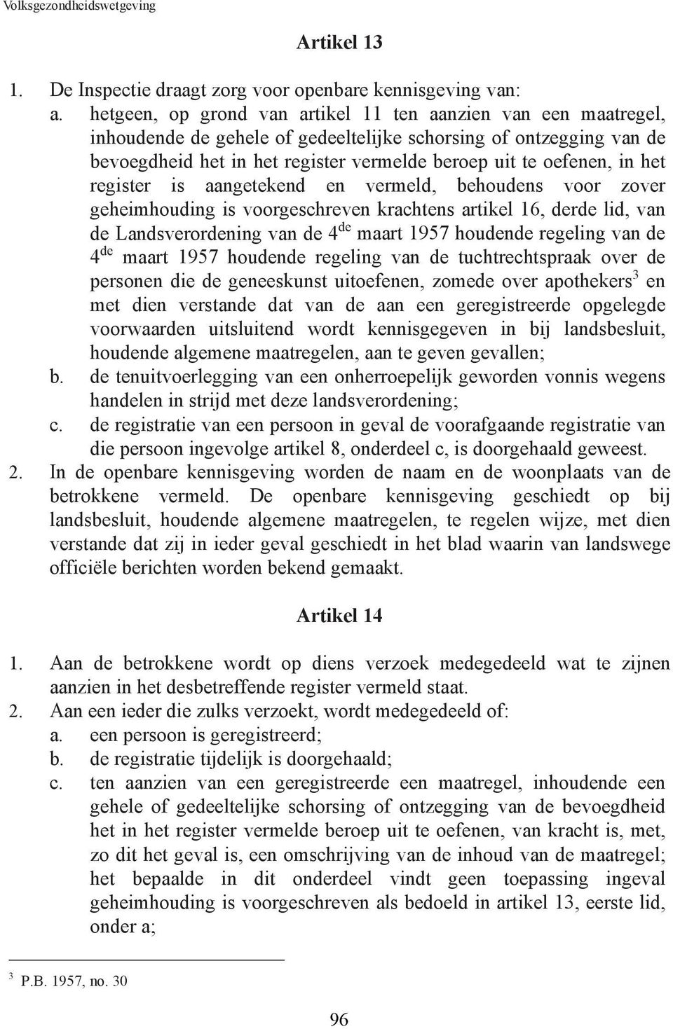 het register is aangetekend en vermeld, behoudens voor zover geheimhouding is voorgeschreven krachtens artikel 16, derde lid, van de Landsverordening van de 4 de maart 1957 houdende regeling van de 4