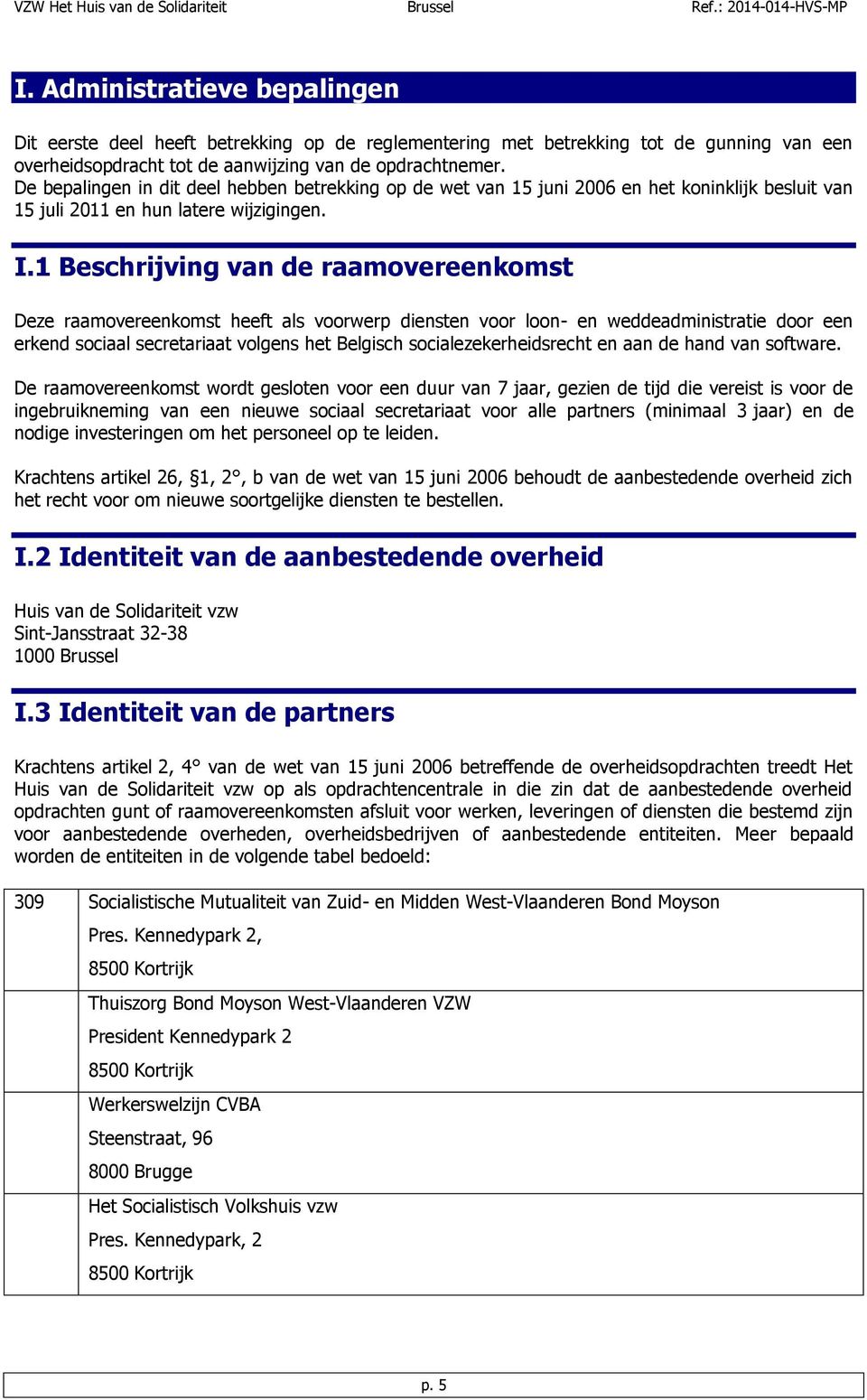 1 Beschrijving van de raamovereenkomst Deze raamovereenkomst heeft als voorwerp diensten voor loon- en weddeadministratie door een erkend sociaal secretariaat volgens het Belgisch