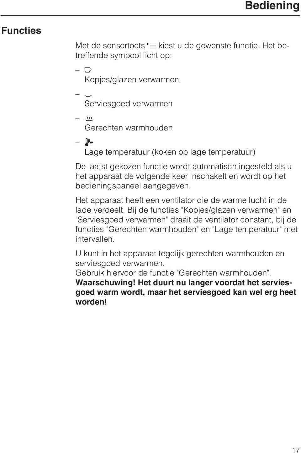 als u het apparaat de volgende keer inschakelt en wordt op het bedieningspaneel aangegeven. Het apparaat heeft een ventilator die de warme lucht in de lade verdeelt.