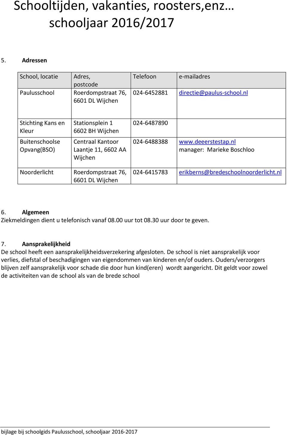 nl manager: Marieke Boschloo Noorderlicht Roerdompstraat 76, 6601 DL Wijchen 024-6415783 erikberns@bredeschoolnoorderlicht.nl 6. Algemeen Ziekmeldingen dient u telefonisch vanaf 08.00 uur tot 08.