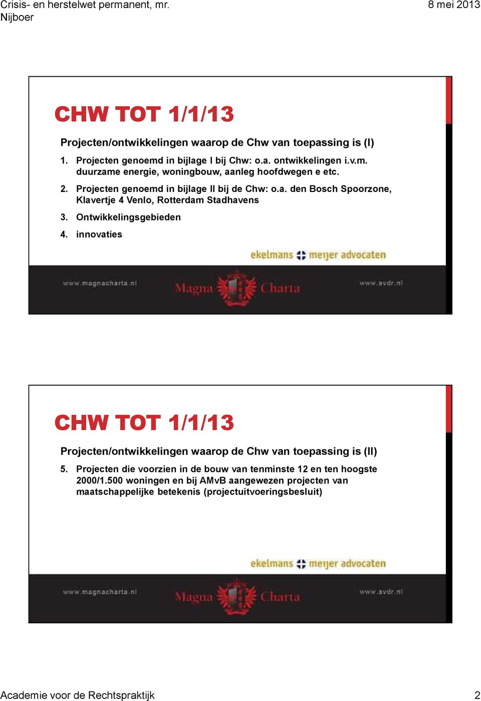 innovaties Projecten/ontwikkelingen waarop de Chw van toepassing is (II) 5. Projecten die voorzien in de bouw van tenminste 12 en ten hoogste 2000/1.