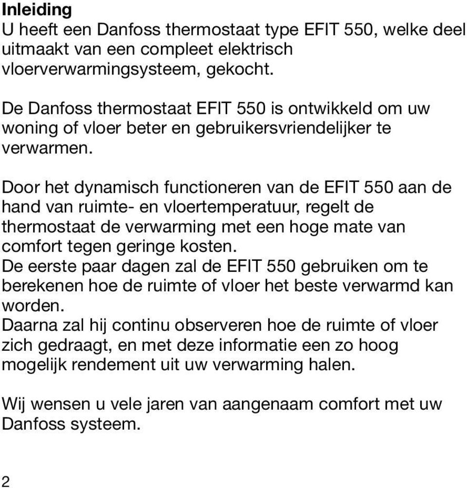 Door het dynamisch functioneren van de EFIT 550 aan de hand van ruimte- en vloertemperatuur, regelt de thermostaat de verwarming met een hoge mate van comfort tegen geringe kosten.