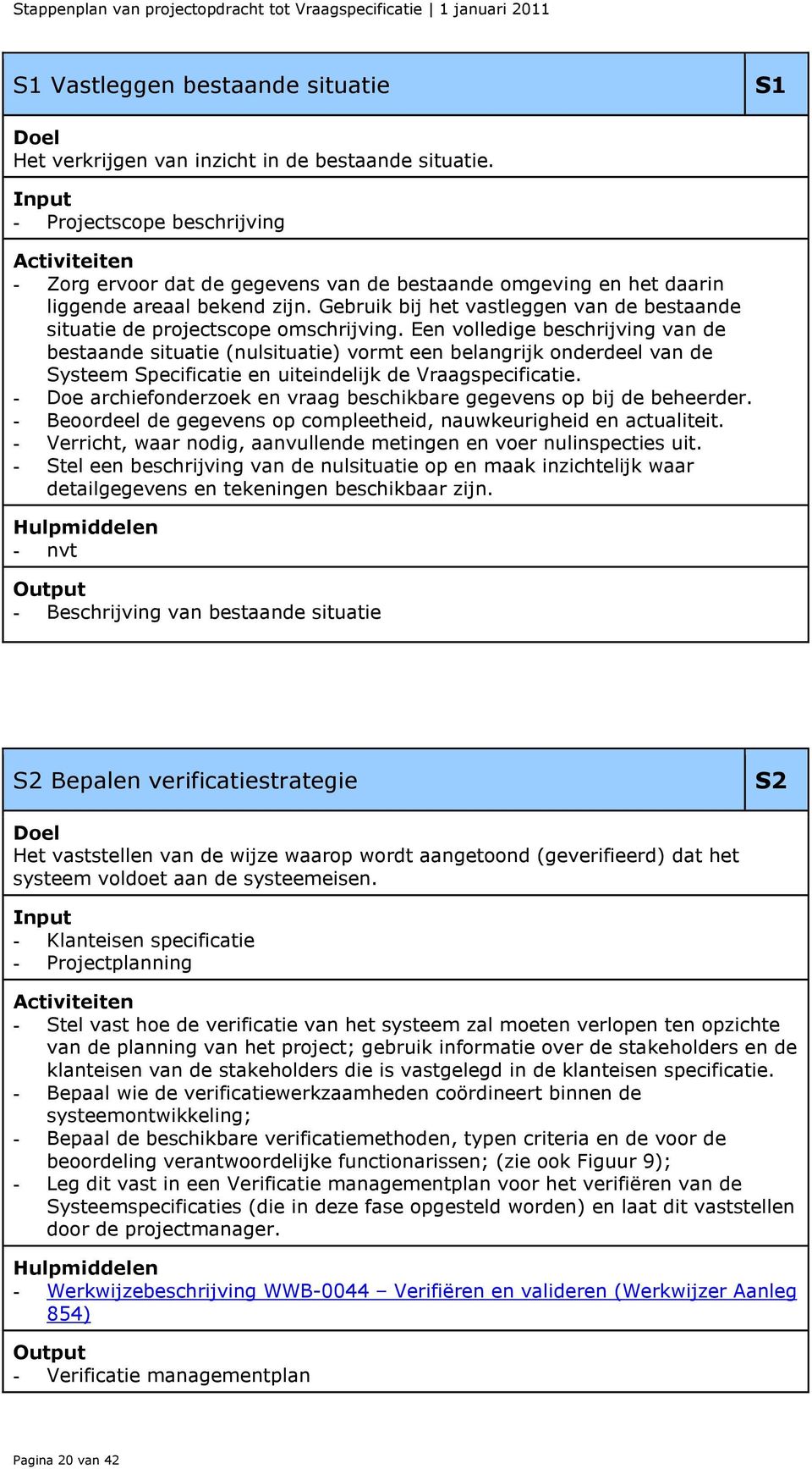 Gebruik bij het vastleggen van de bestaande situatie de projectscope omschrijving.