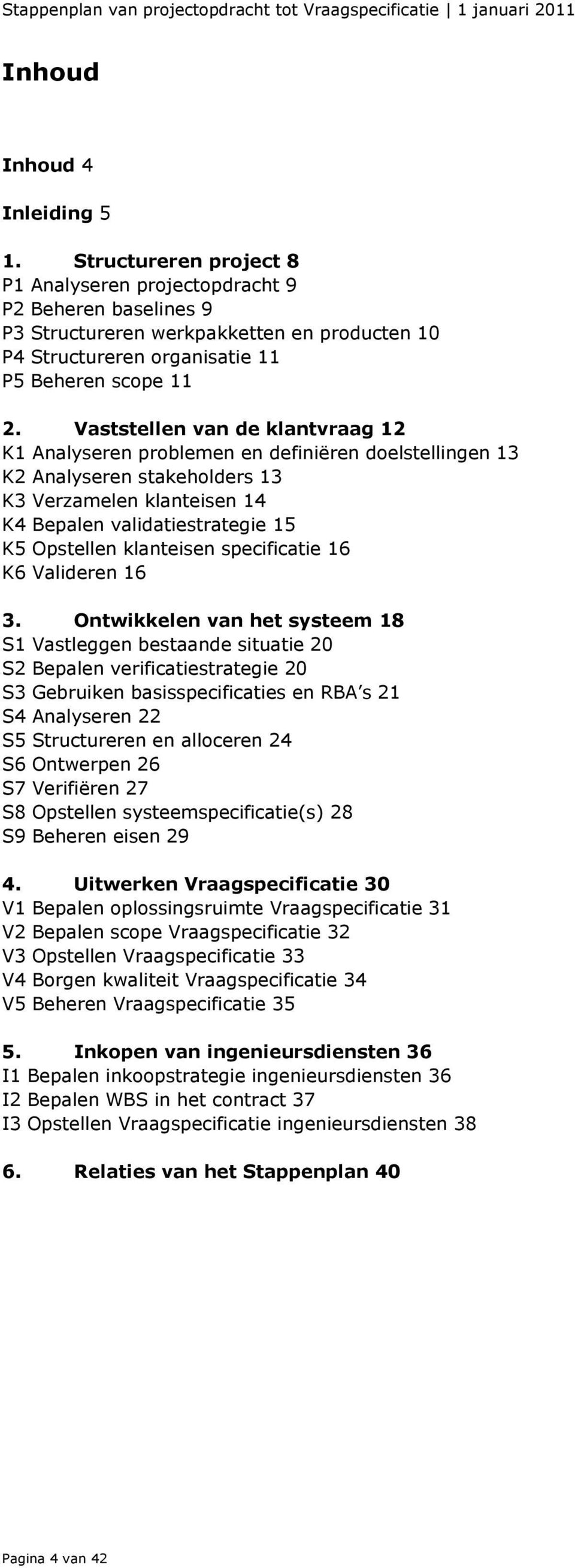 Vaststellen van de klantvraag 12 K1 Analyseren problemen en definiëren doelstellingen 13 K2 Analyseren stakeholders 13 K3 Verzamelen klanteisen 14 K4 Bepalen validatiestrategie 15 K5 Opstellen