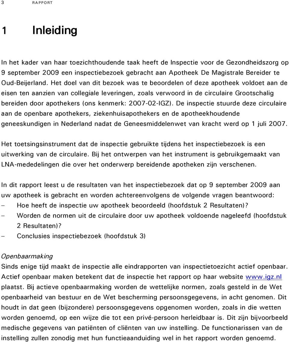 Het doel van dit bezoek was te beoordelen of deze apotheek voldoet aan de eisen ten aanzien van collegiale leveringen, zoals verwoord in de circulaire Grootschalig bereiden door apothekers (ons