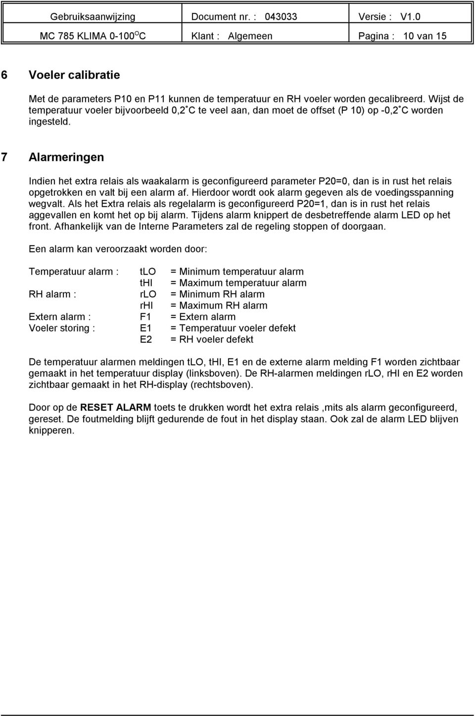 Wijst de temperatuur voeler bijvoorbeeld,2 C te veel aan, dan moet de offset (P 1) op,2 C worden ingesteld.