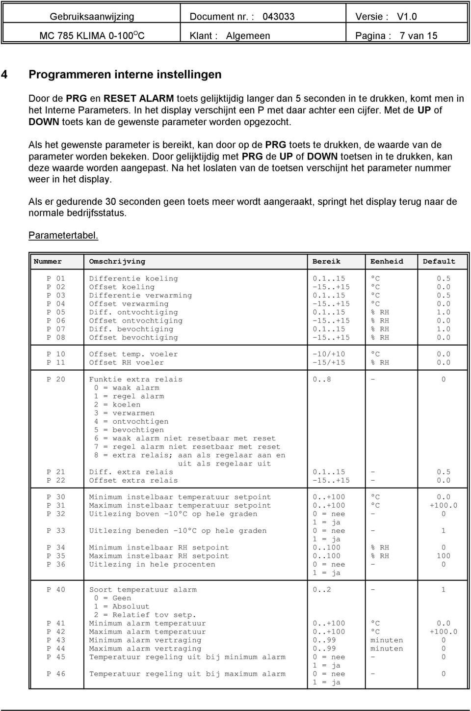 Parameters. In het display verschijnt een P met daar achter een cijfer. Met de UP of DOWN toets kan de gewenste parameter worden opgezocht.