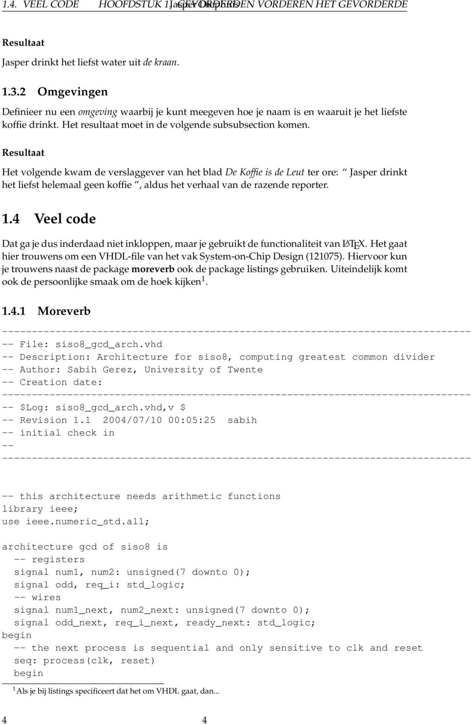 Resultaat Het volgende kwam de verslaggever van het blad De Koffie is de Leut ter ore: Jasper drinkt het liefst helemaal geen koffie, aldus het verhaal van de razende reporter. 1.