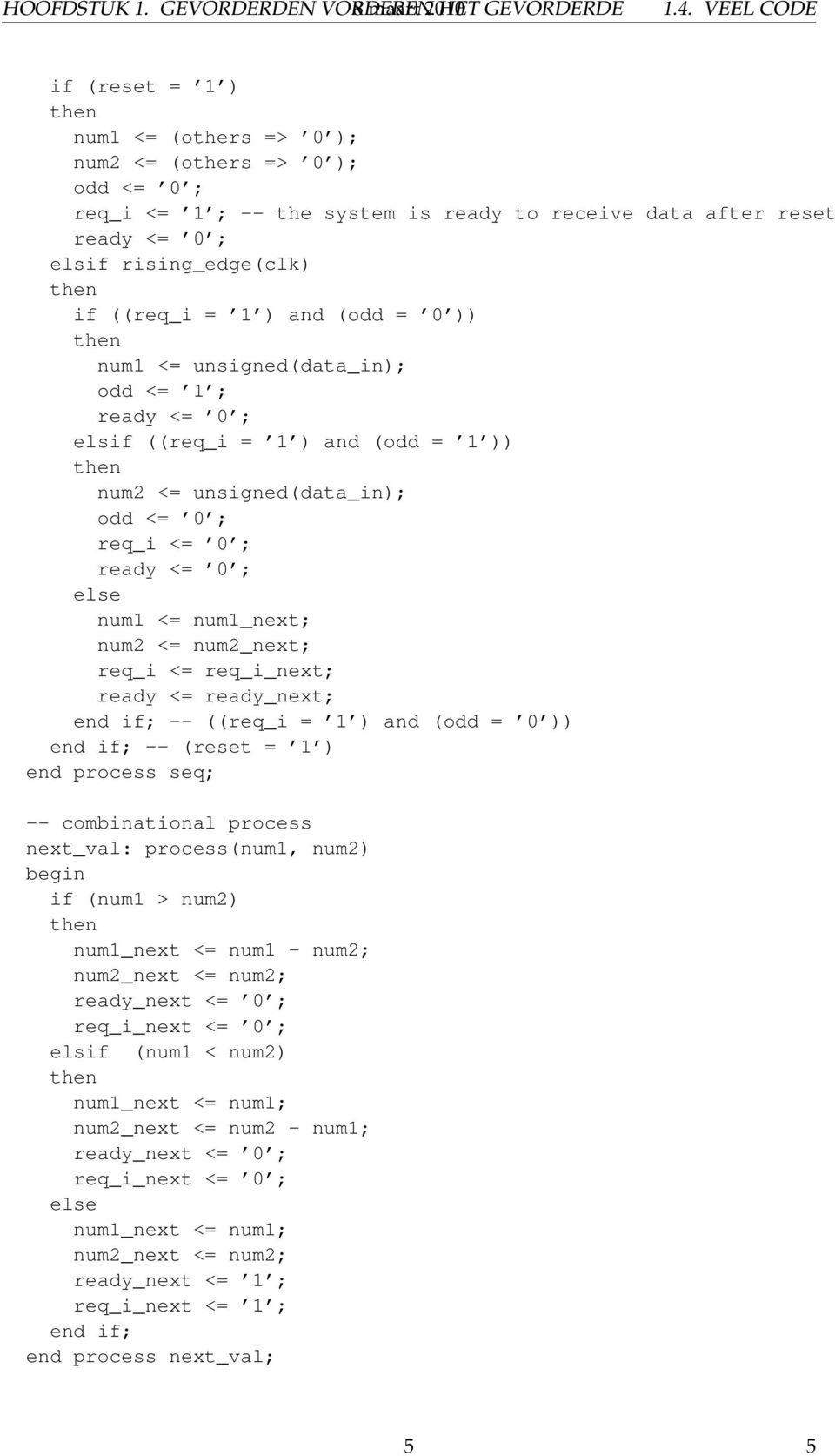 ) and (odd = 0 )) num1 <= unsigned(data_in); odd <= 1 ; ready <= 0 ; elsif ((req_i = 1 ) and (odd = 1 )) num2 <= unsigned(data_in); odd <= 0 ; req_i <= 0 ; ready <= 0 ; else num1 <= num1_next; num2