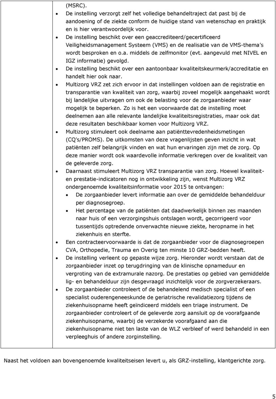 aangevuld met NIVEL en IGZ informatie) gevolgd. De instelling beschikt over een aantoonbaar kwaliteitskeurmerk/accreditatie en handelt hier ook naar.