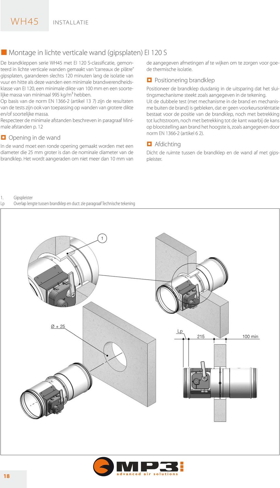 van minimaal 995 kg/m³ hebben. Op basis van de norm EN 1366-2 (artikel 13 7) zijn de resultaten van de tests zijn ook van toepassing op wanden van grotere dikte en/of soortelijke massa.