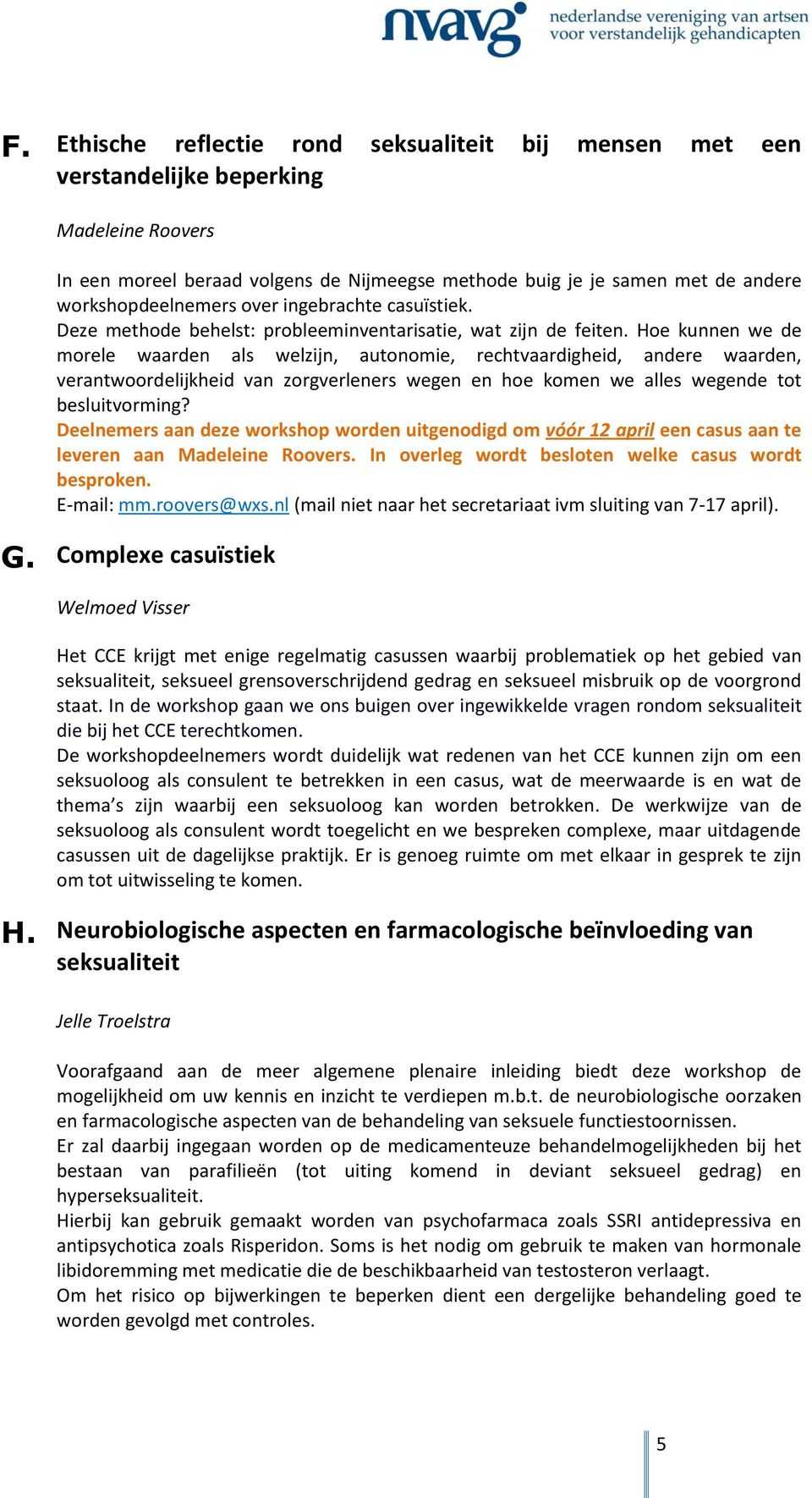 Hoe kunnen we de morele waarden als welzijn, autonomie, rechtvaardigheid, andere waarden, verantwoordelijkheid van zorgverleners wegen en hoe komen we alles wegende tot besluitvorming?