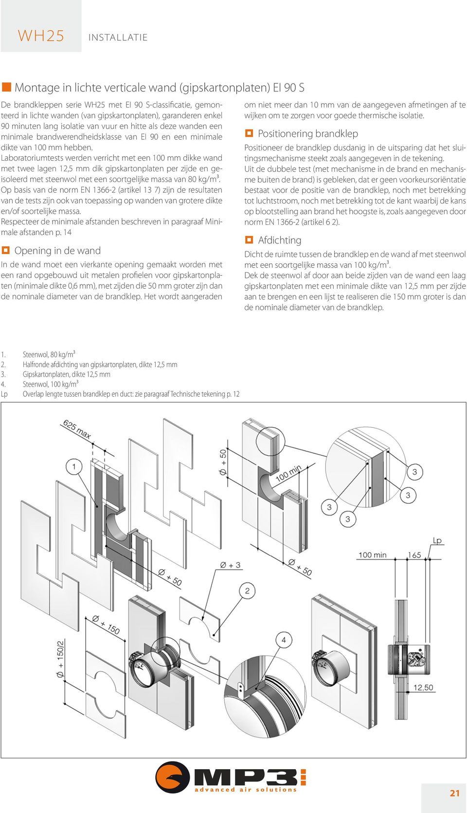 Laboratoriumtests werden verricht met een 100 mm dikke wand met twee lagen 12,5 mm dik gipskartonplaten per zijde en geisoleerd met steenwol met een soortgelijke massa van 80 kg/m³.