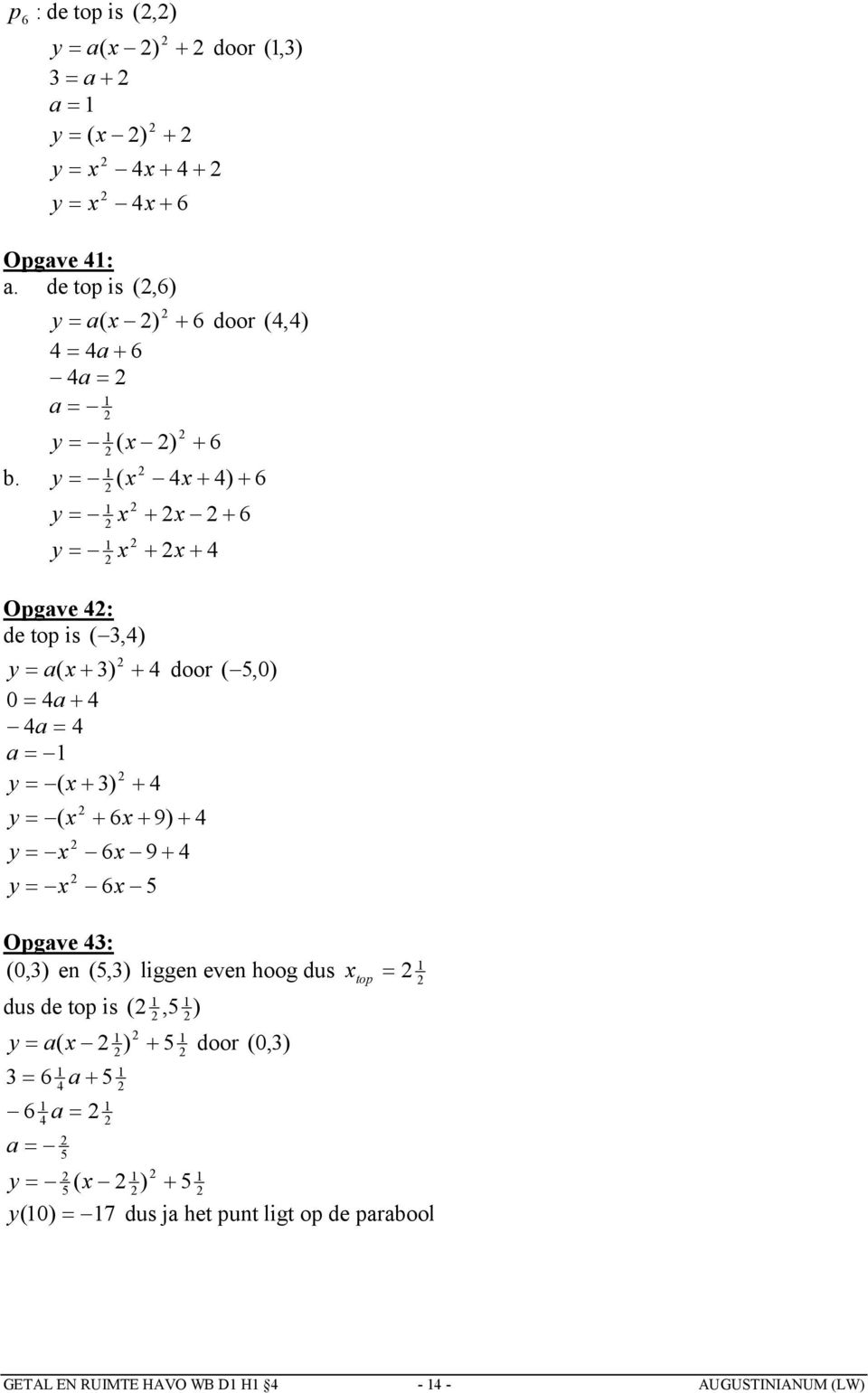 y 6 y y Opgave 4: de top is (,4) y a( x ) 4 door ( 5,0) 0 4a 4 4a 4 a y ( x ) 4 y ( x 6x 9) 4 y x y x 6x 9 4 6x 5 Opgave 4: