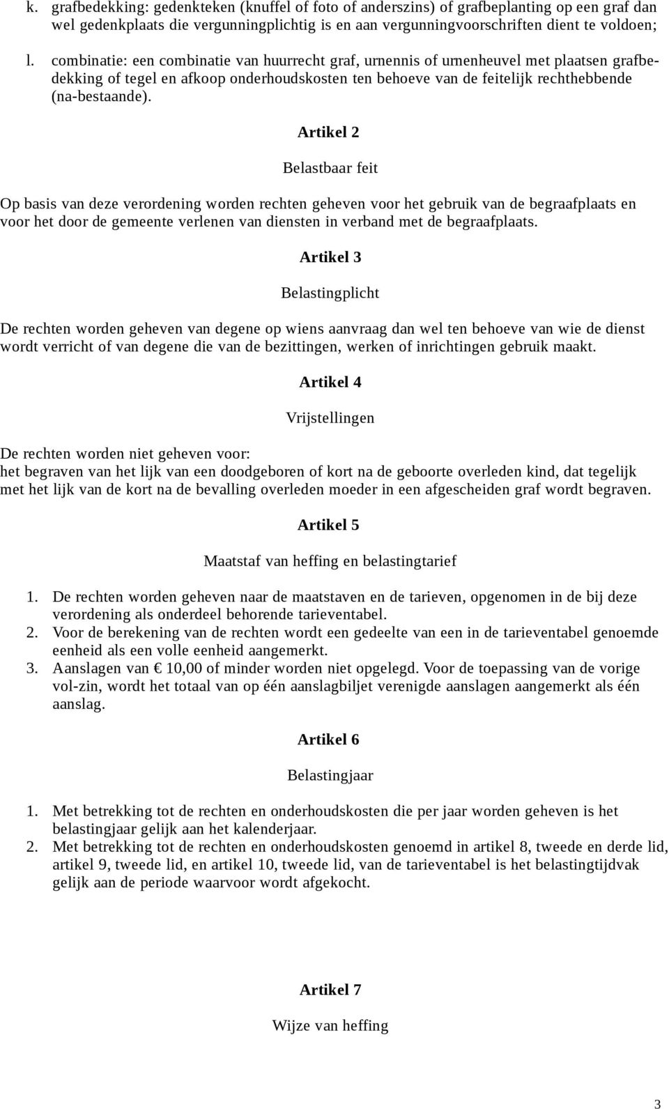 Artikel 2 Belastbaar feit Op basis van deze verordening worden rechten geheven voor het gebruik van de begraafplaats en voor het door de gemeente verlenen van diensten in verband met de begraafplaats.