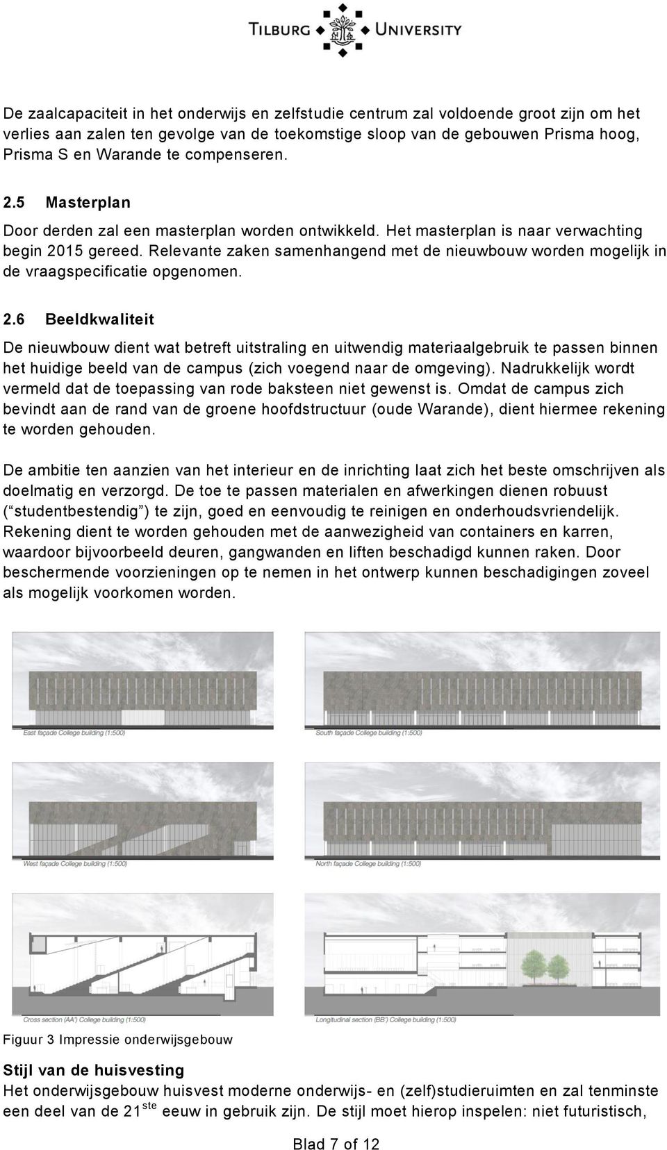 Relevante zaken samenhangend met de nieuwbouw worden mogelijk in de vraagspecificatie opgenomen. 2.