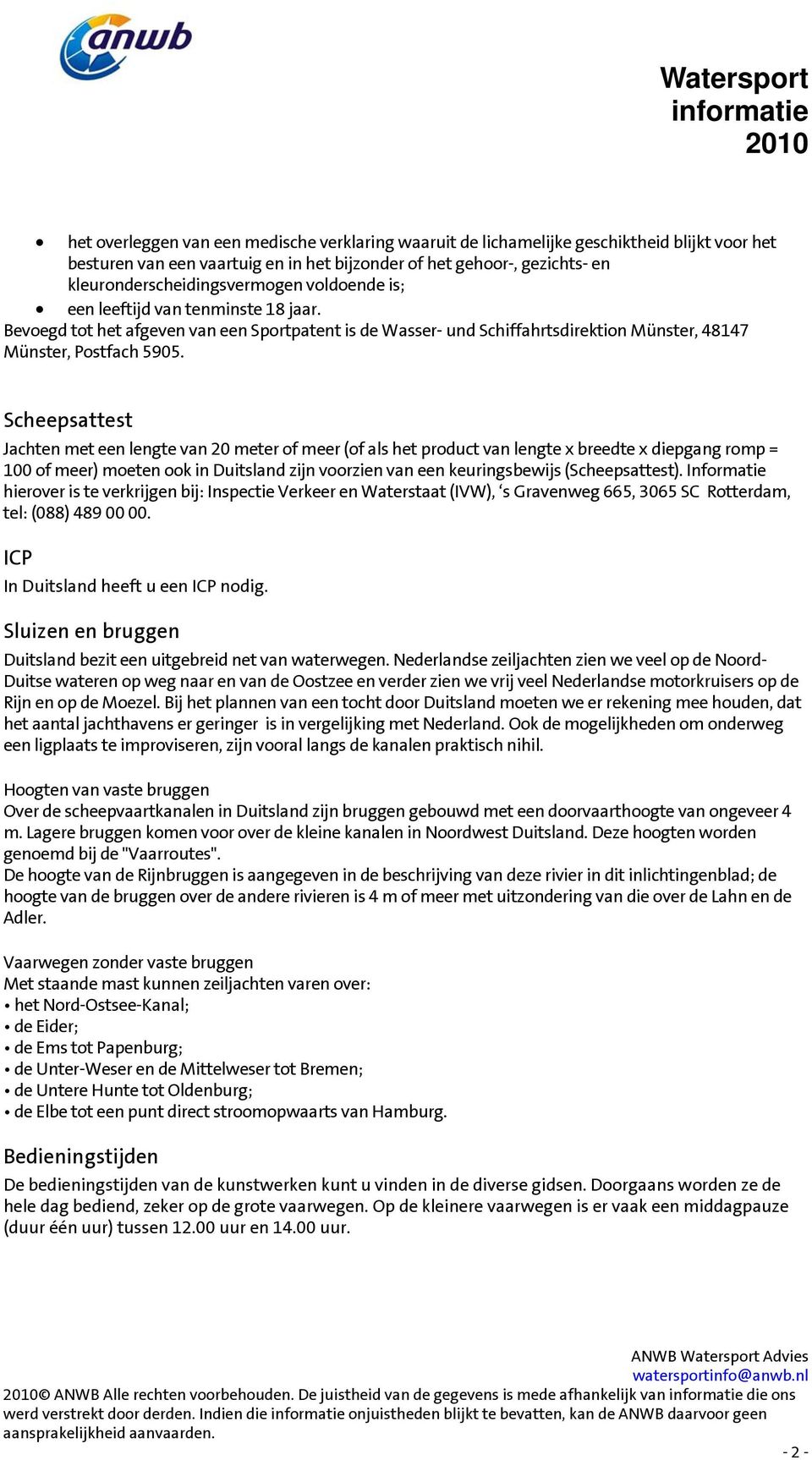 Scheepsattest Jachten met een lengte van 20 meter of meer (of als het product van lengte x breedte x diepgang romp = 100 of meer) moeten ook in Duitsland zijn voorzien van een keuringsbewijs