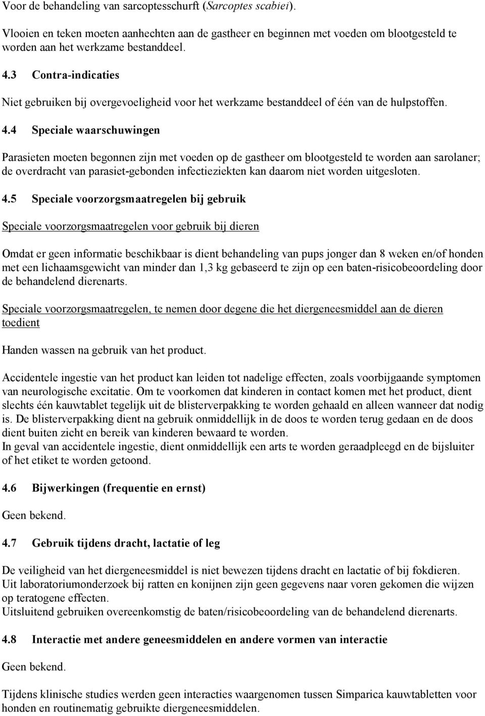 4 Speciale waarschuwingen Parasieten moeten begonnen zijn met voeden op de gastheer om blootgesteld te worden aan sarolaner; de overdracht van parasiet-gebonden infectieziekten kan daarom niet worden