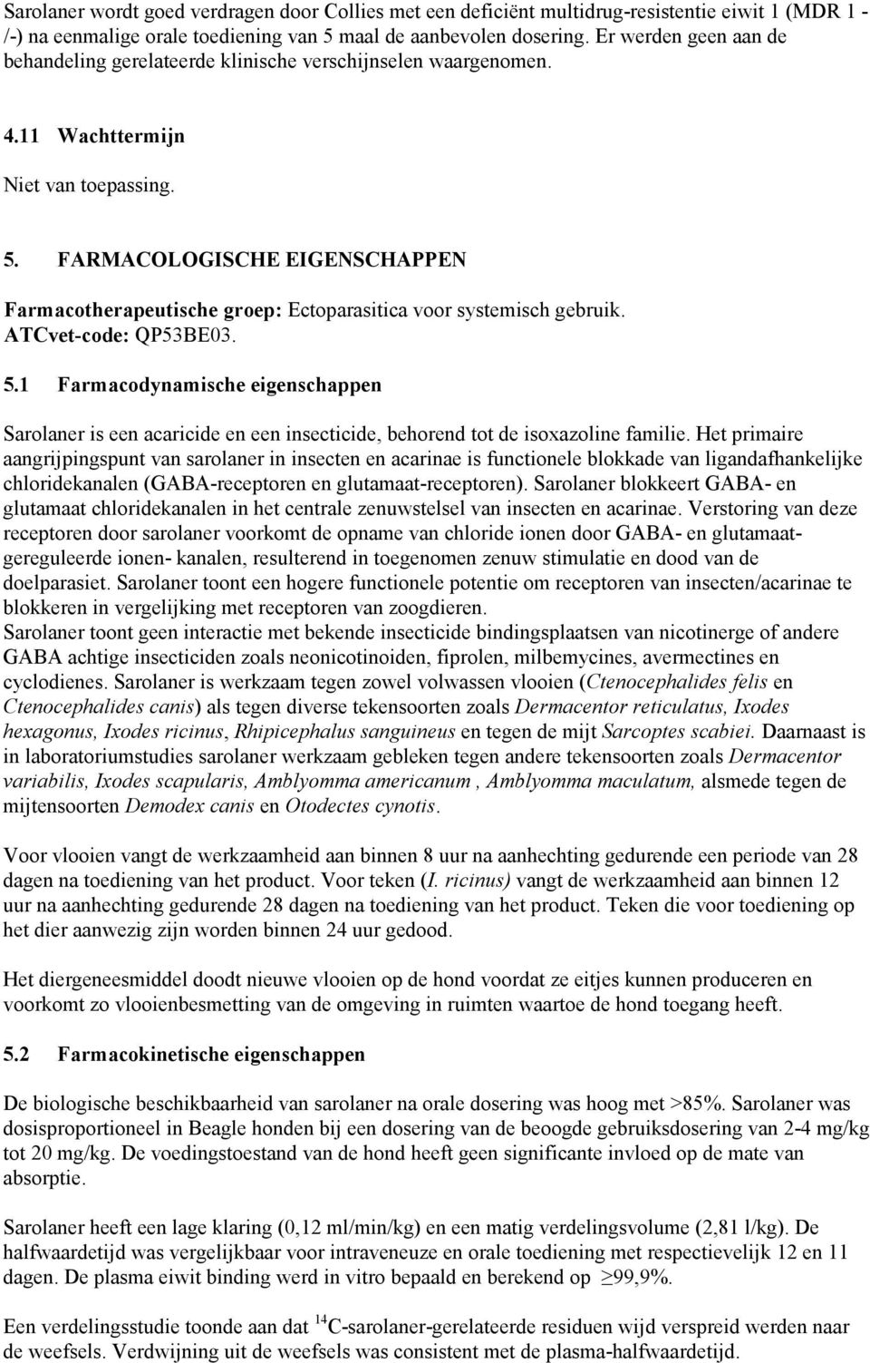 FARMACOLOGISCHE EIGENSCHAPPEN Farmacotherapeutische groep: Ectoparasitica voor systemisch gebruik. ATCvet-code: QP53BE03. 5.