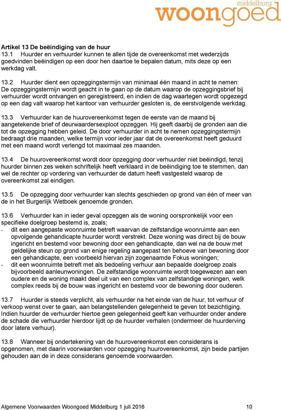 2 Huurder dient een opzeggingstermijn van minimaal één maand in acht te nemen: De opzeggingstermijn wordt geacht in te gaan op de datum waarop de opzeggingsbrief bij verhuurder wordt ontvangen en