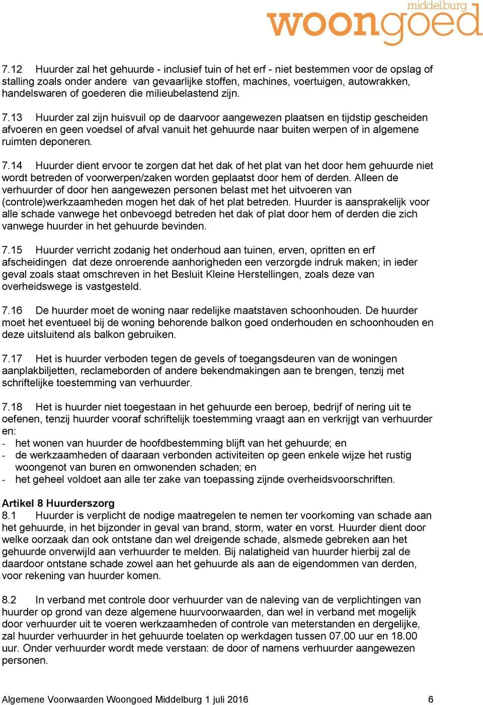 13 Huurder zal zijn huisvuil op de daarvoor aangewezen plaatsen en tijdstip gescheiden afvoeren en geen voedsel of afval vanuit het gehuurde naar buiten werpen of in algemene ruimten deponeren. 7.