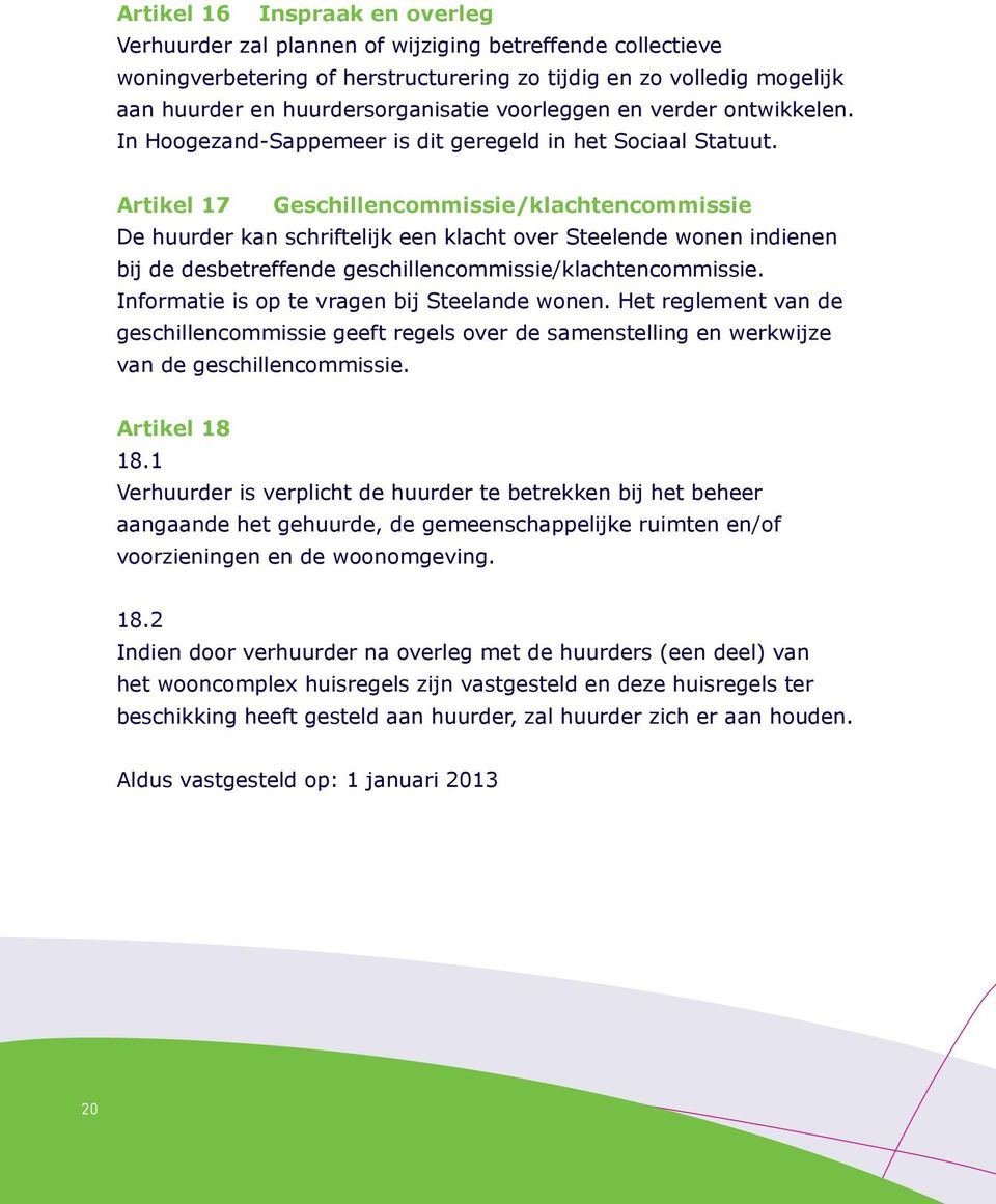 Artikel 17 Geschillencommissie/klachtencommissie De huurder kan schriftelijk een klacht over Steelende wonen indienen bij de desbetreffende geschillencommissie/klachtencommissie.