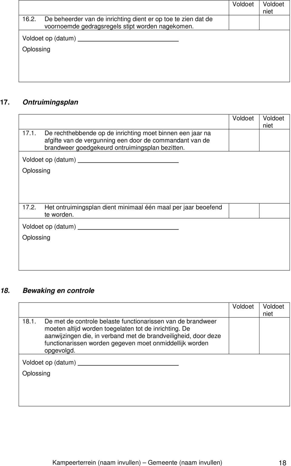 De aanwijzingen die, in verband met de brandveiligheid, door deze functionarissen worden gegeven moet onmiddellijk worden opgevolgd.