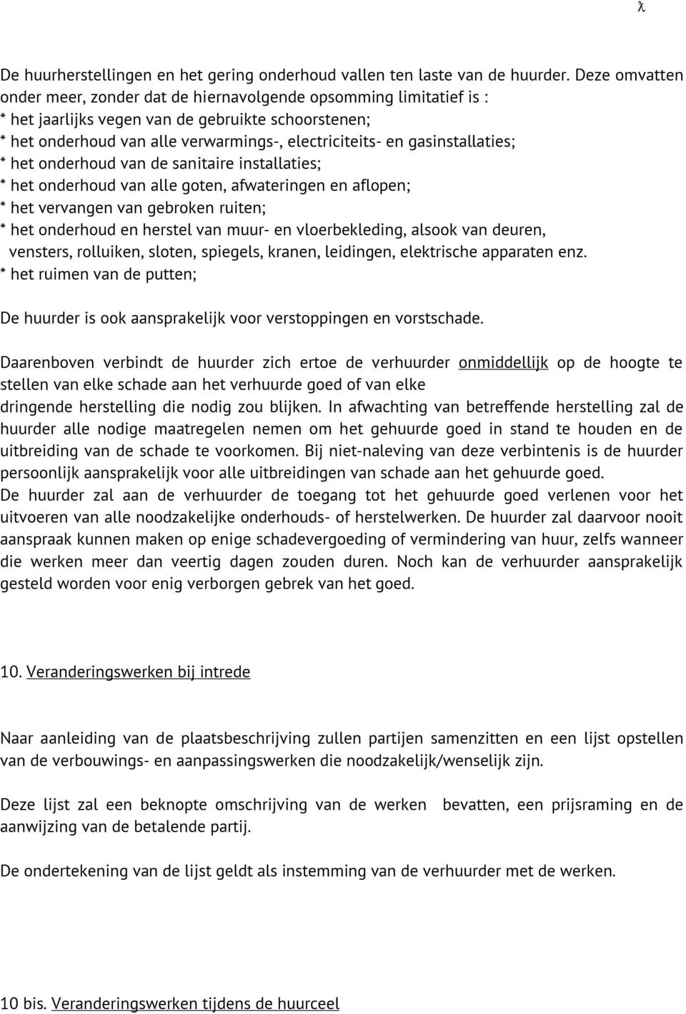 gasinstallaties; * het onderhoud van de sanitaire installaties; * het onderhoud van alle goten, afwateringen en aflopen; * het vervangen van gebroken ruiten; * het onderhoud en herstel van muur- en