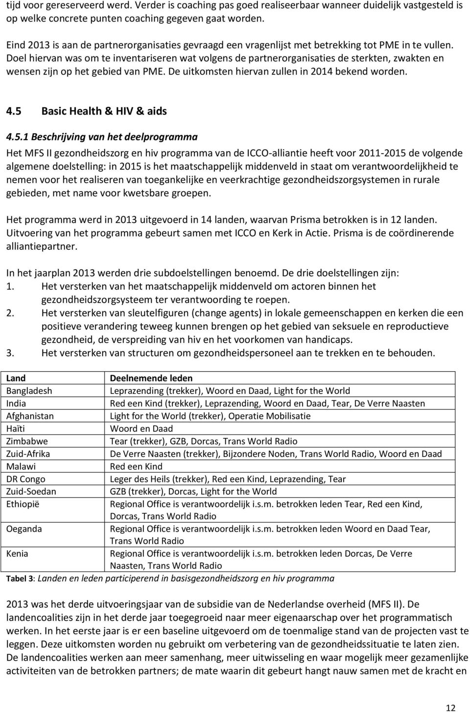 Doel hiervan was om te inventariseren wat volgens de partnerorganisaties de sterkten, zwakten en wensen zijn op het gebied van PME. De uitkomsten hiervan zullen in 2014 bekend worden. 4.