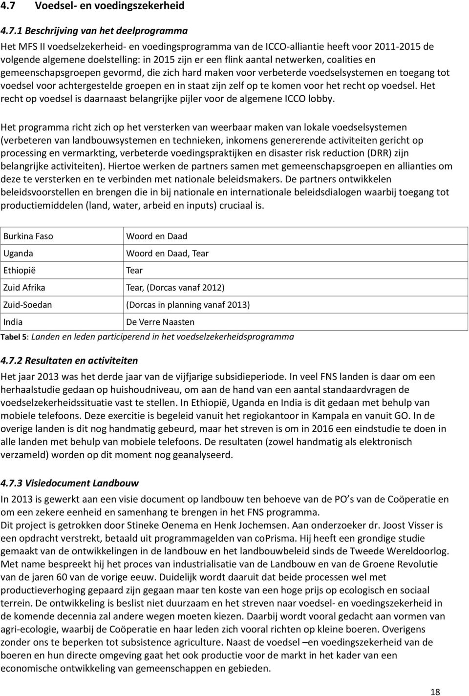 groepen en in staat zijn zelf op te komen voor het recht op voedsel. Het recht op voedsel is daarnaast belangrijke pijler voor de algemene ICCO lobby.