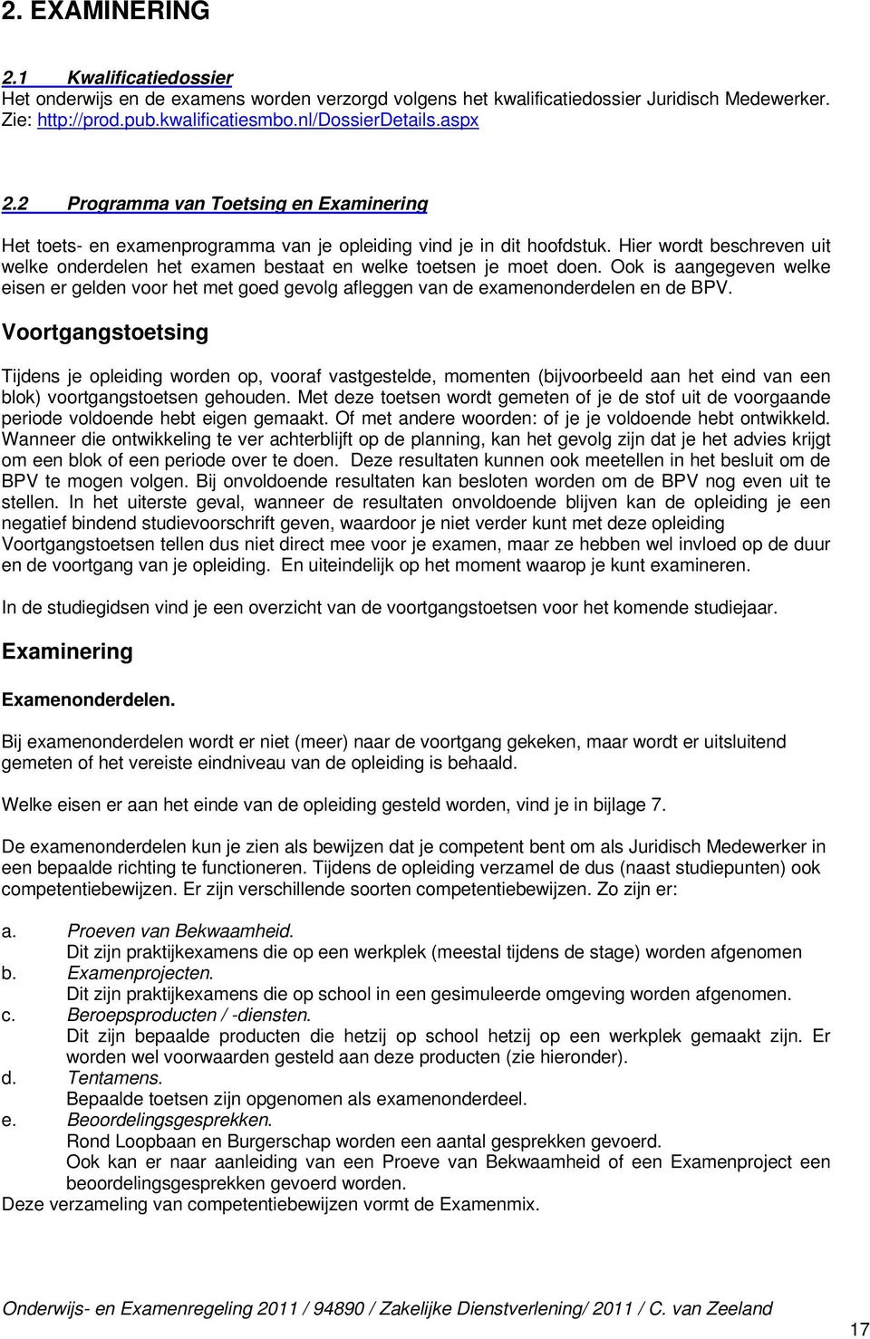 Hier wordt beschreven uit welke onderdelen het examen bestaat en welke toetsen je moet doen.