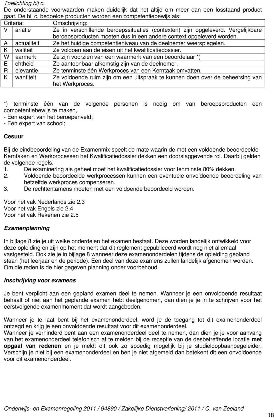 Vergelijkbare beroepsproducten moeten dus in een andere context opgeleverd worden. A actualiteit Ze het huidige competentieniveau van de deelnemer weerspiegelen.