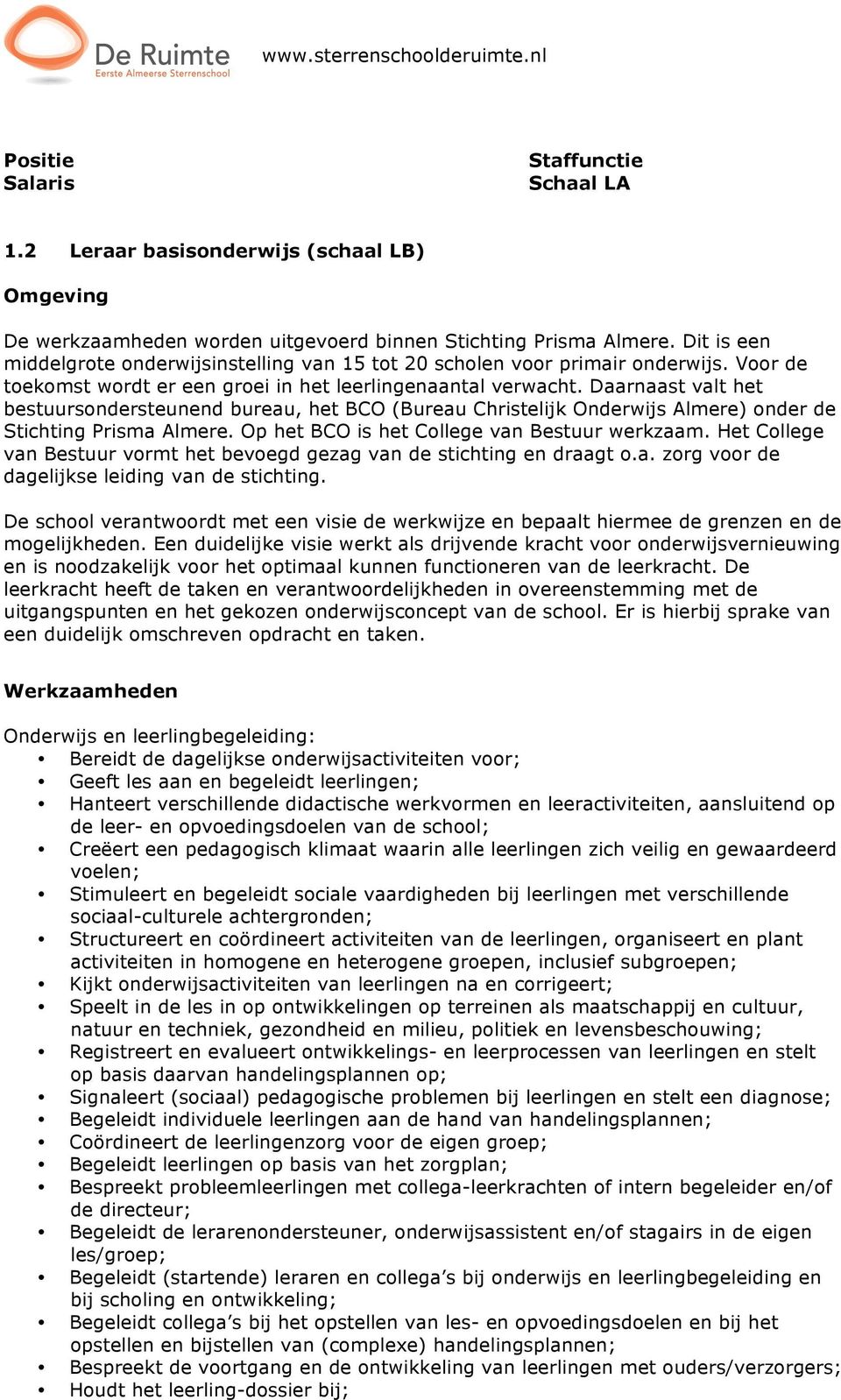 Daarnaast valt het bestuursondersteunend bureau, het BCO (Bureau Christelijk Onderwijs Almere) onder de Stichting Prisma Almere. Op het BCO is het College van Bestuur werkzaam.