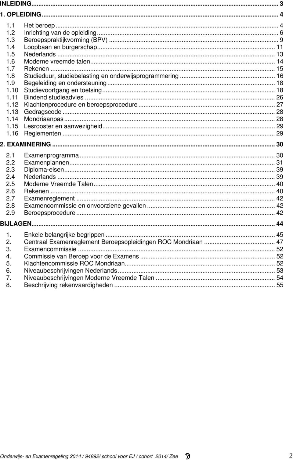 .. 26 1.12 Klachtenprocedure en beroepsprocedure... 27 1.13 Gedragscode... 28 1.14 Mondriaanpas... 28 1.15 Lesrooster en aanwezigheid... 29 1.16 Reglementen... 29 2. EXAMINERING... 30 2.