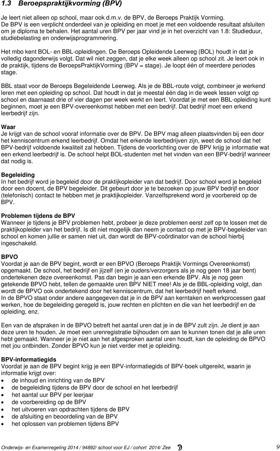 8: Studieduur, studiebelasting en onderwijsprogrammering. Het mbo kent BOL- en BBL-opleidingen. De Beroeps Opleidende Leerweg (BOL) houdt in dat je volledig dagonderwijs volgt.