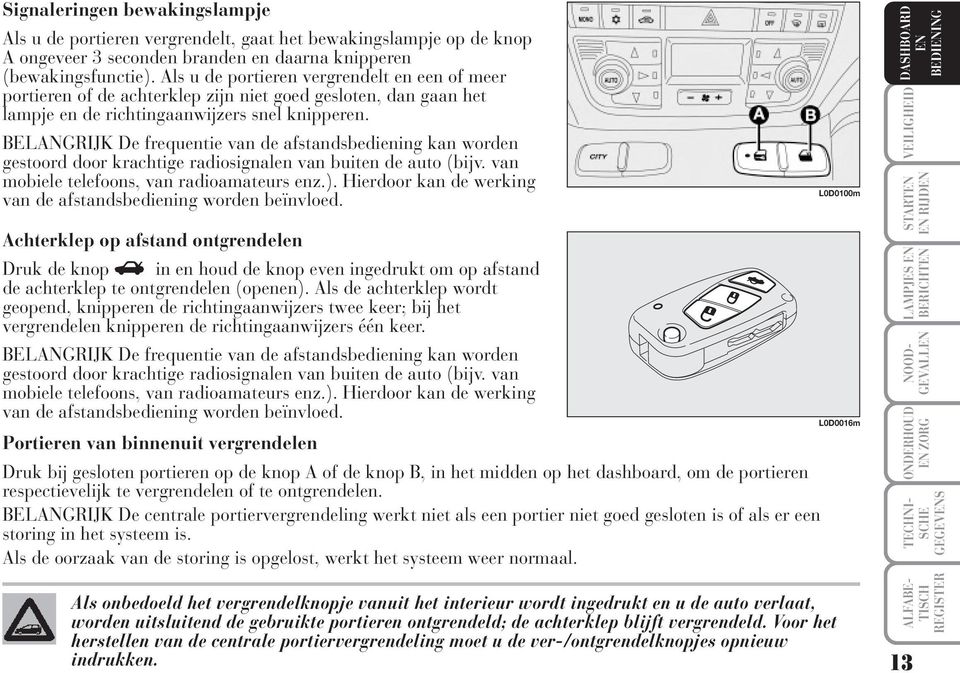 BELANGRIJK De frequentie van de afstandsbediening kan worden gestoord door krachtige radiosignalen van buiten de auto (bijv. van mobiele telefoons, van radioamateurs enz.).