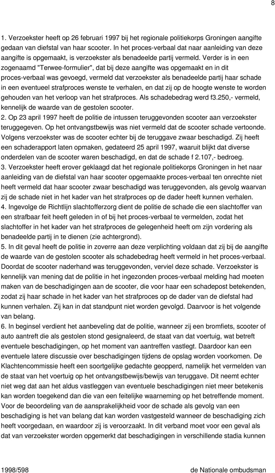 Verder is in een zogenaamd "Terwee-formulier", dat bij deze aangifte was opgemaakt en in dit proces-verbaal was gevoegd, vermeld dat verzoekster als benadeelde partij haar schade in een eventueel