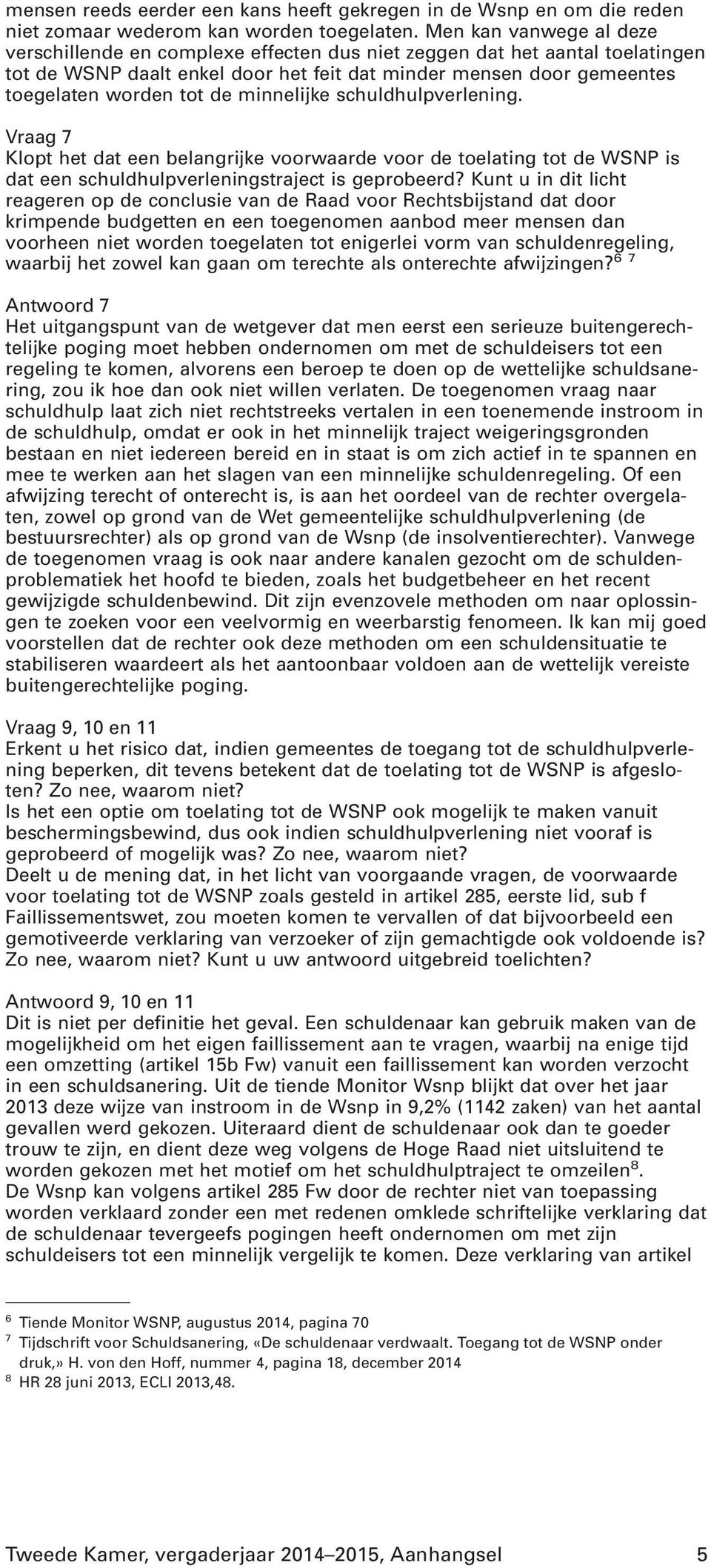 minnelijke schuldhulpverlening. Vraag 7 Klopt het dat een belangrijke voorwaarde voor de toelating tot de WSNP is dat een schuldhulpverleningstraject is geprobeerd?