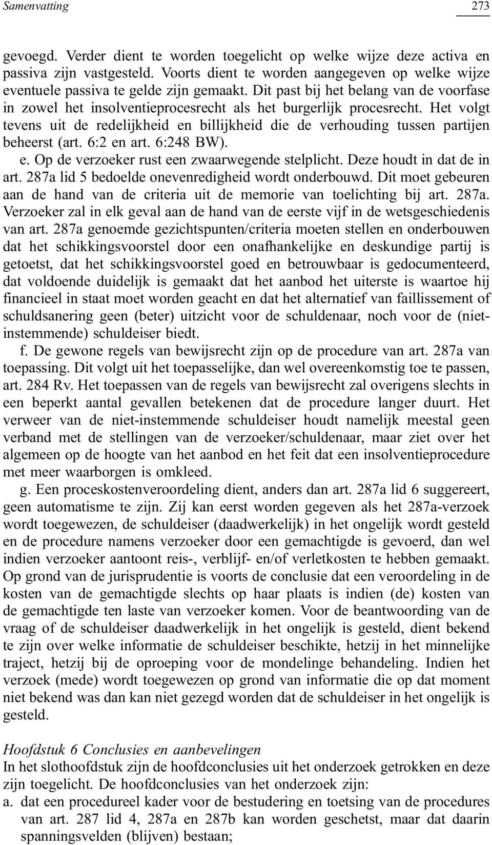 Het volgt tevens uit de redelijkheid en billijkheid die de verhouding tussen partijen beheerst (art. 6:2 en art. 6:248 BW). e. Op de verzoeker rust een zwaarwegende stelplicht.