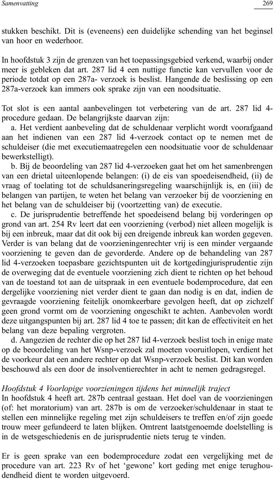 287 lid 4 een nuttige functie kan vervullen voor de periode totdat op een 287a- verzoek is beslist. Hangende de beslissing op een 287a-verzoek kan immers ook sprake zijn van een noodsituatie.